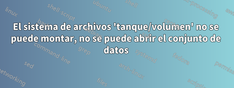 El sistema de archivos 'tanque/volumen' no se puede montar, no se puede abrir el conjunto de datos