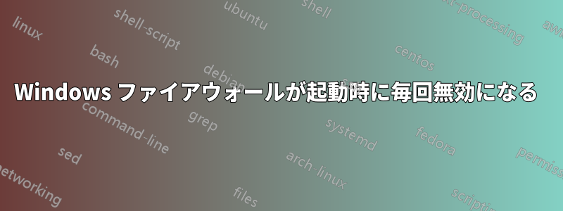 Windows ファイアウォールが起動時に毎回無効になる 