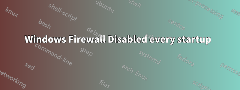 Windows Firewall Disabled every startup 