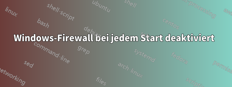 Windows-Firewall bei jedem Start deaktiviert 