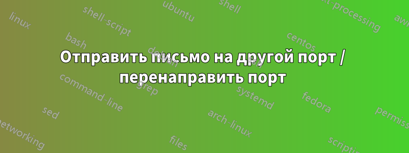 Отправить письмо на другой порт / перенаправить порт