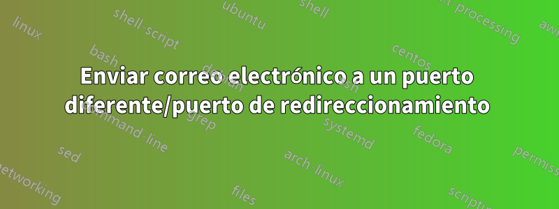 Enviar correo electrónico a un puerto diferente/puerto de redireccionamiento