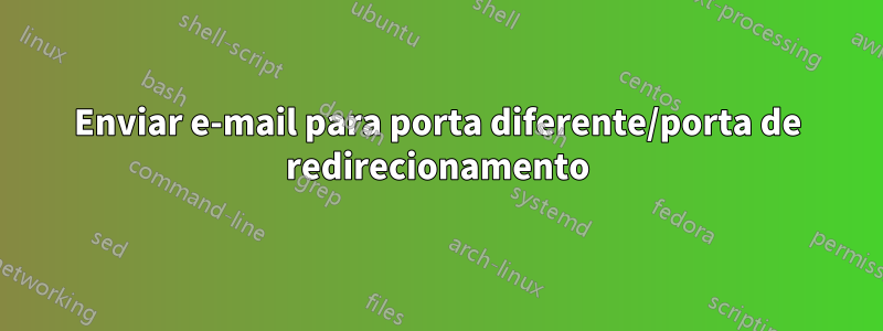 Enviar e-mail para porta diferente/porta de redirecionamento