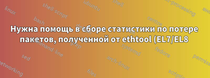 Нужна помощь в сборе статистики по потере пакетов, полученной от ethtool (EL7/EL8)