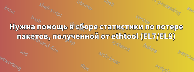 Нужна помощь в сборе статистики по потере пакетов, полученной от ethtool (EL7/EL8)