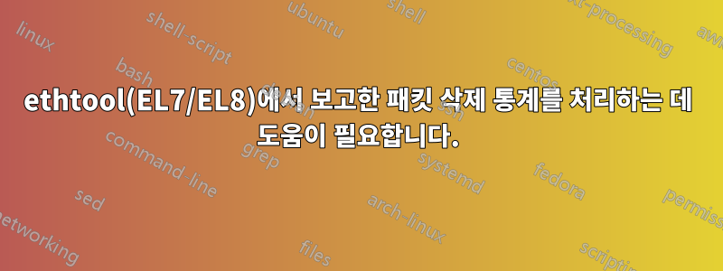 ethtool(EL7/EL8)에서 보고한 패킷 삭제 통계를 처리하는 데 도움이 필요합니다.