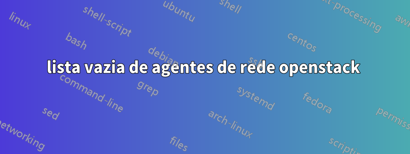 lista vazia de agentes de rede openstack