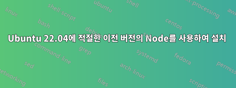 Ubuntu 22.04에 적절한 이전 버전의 Node를 사용하여 설치