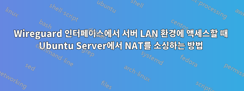 Wireguard 인터페이스에서 서버 LAN 환경에 액세스할 때 Ubuntu Server에서 NAT를 소싱하는 방법