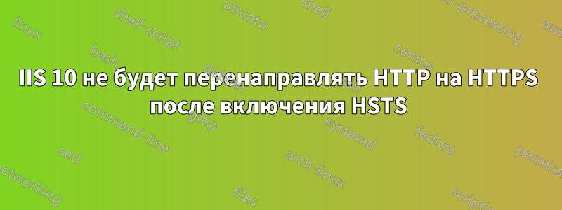 IIS 10 не будет перенаправлять HTTP на HTTPS после включения HSTS