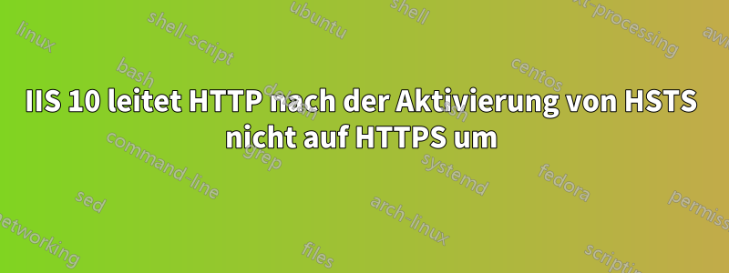 IIS 10 leitet HTTP nach der Aktivierung von HSTS nicht auf HTTPS um