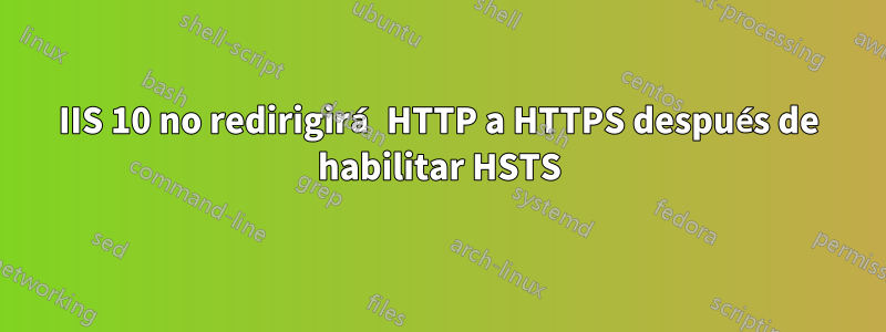 IIS 10 no redirigirá HTTP a HTTPS después de habilitar HSTS