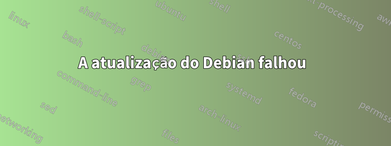 A atualização do Debian falhou 