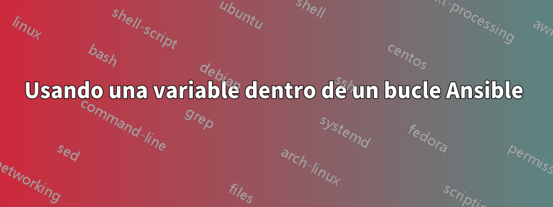 Usando una variable dentro de un bucle Ansible