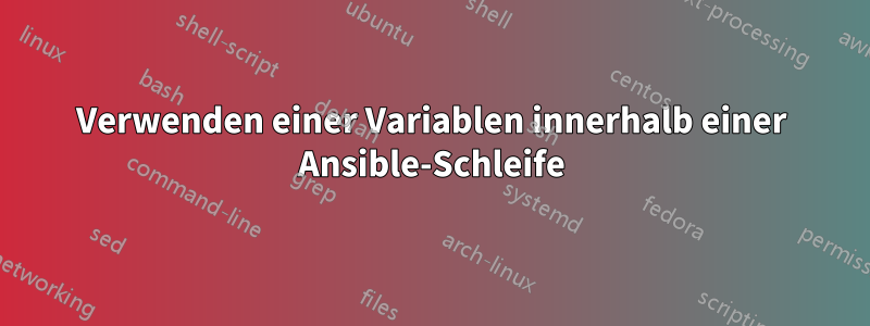 Verwenden einer Variablen innerhalb einer Ansible-Schleife