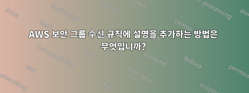 AWS 보안 그룹 수신 규칙에 설명을 추가하는 방법은 무엇입니까?