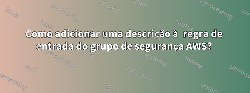 Como adicionar uma descrição à regra de entrada do grupo de segurança AWS?