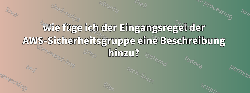 Wie füge ich der Eingangsregel der AWS-Sicherheitsgruppe eine Beschreibung hinzu?