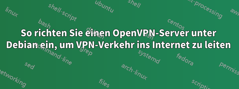 So richten Sie einen OpenVPN-Server unter Debian ein, um VPN-Verkehr ins Internet zu leiten