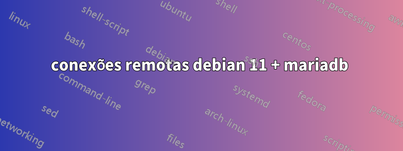 conexões remotas debian 11 + mariadb