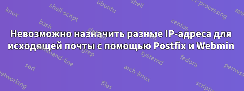 Невозможно назначить разные IP-адреса для исходящей почты с помощью Postfix и Webmin