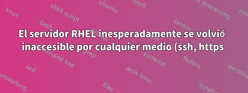 El servidor RHEL inesperadamente se volvió inaccesible por cualquier medio (ssh, https)