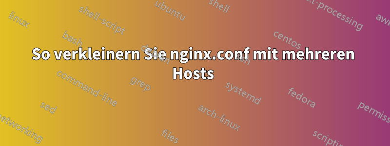 So verkleinern Sie nginx.conf mit mehreren Hosts