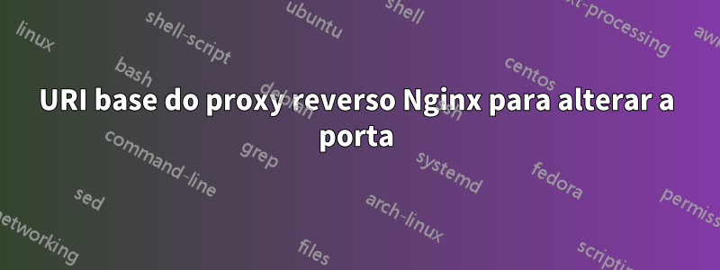 URI base do proxy reverso Nginx para alterar a porta