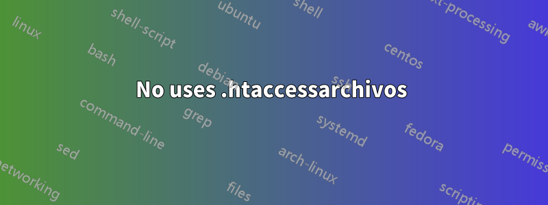 No uses .htaccessarchivos