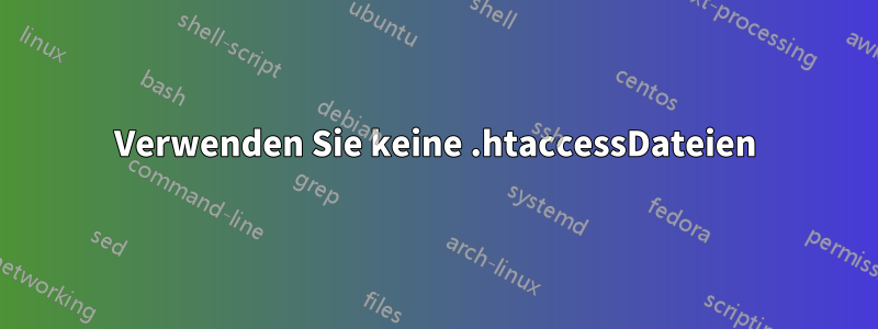 Verwenden Sie keine .htaccessDateien