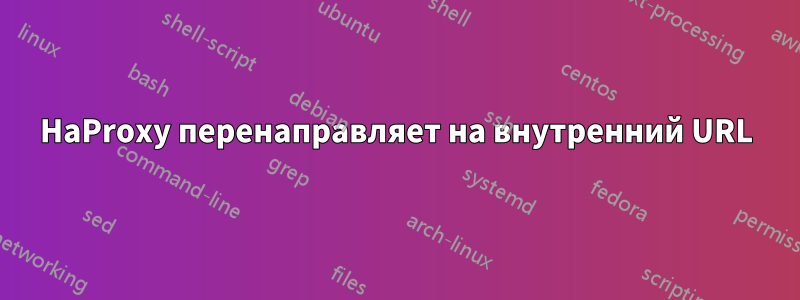 HaProxy перенаправляет на внутренний URL