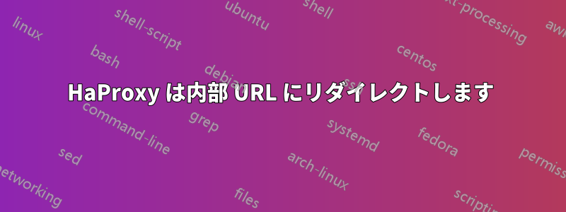 HaProxy は内部 URL にリダイレクトします