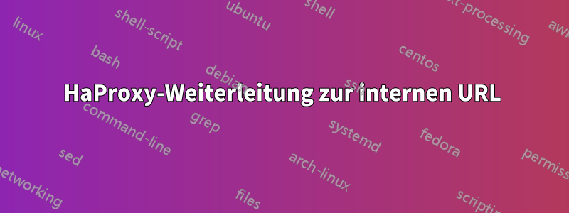 HaProxy-Weiterleitung zur internen URL