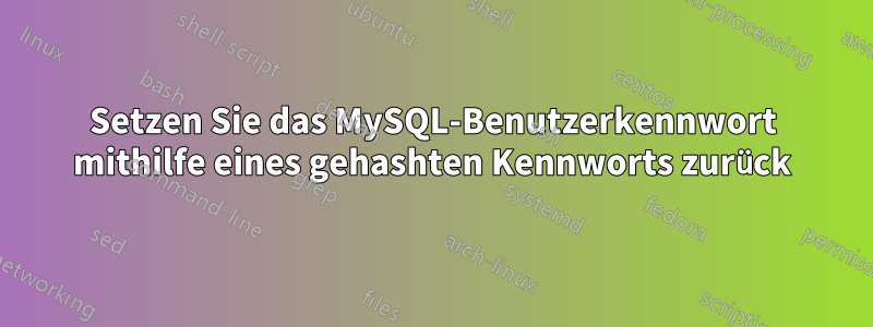 Setzen Sie das MySQL-Benutzerkennwort mithilfe eines gehashten Kennworts zurück