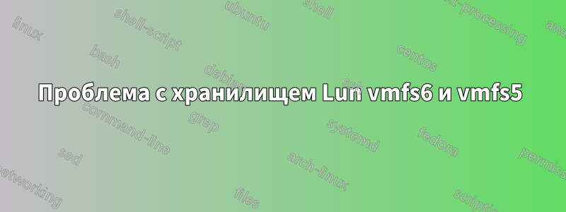 Проблема с хранилищем Lun vmfs6 и vmfs5