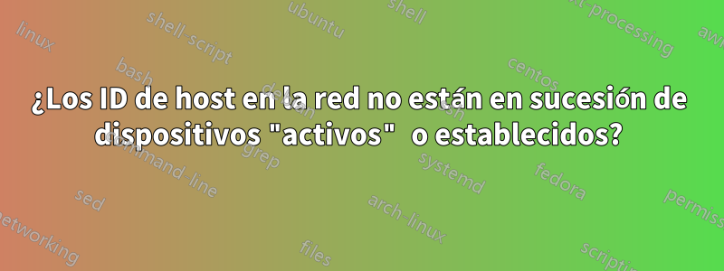 ¿Los ID de host en la red no están en sucesión de dispositivos "activos" o establecidos?