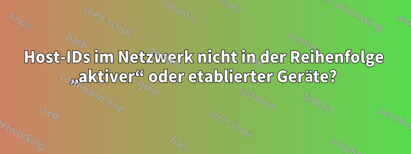 Host-IDs im Netzwerk nicht in der Reihenfolge „aktiver“ oder etablierter Geräte?