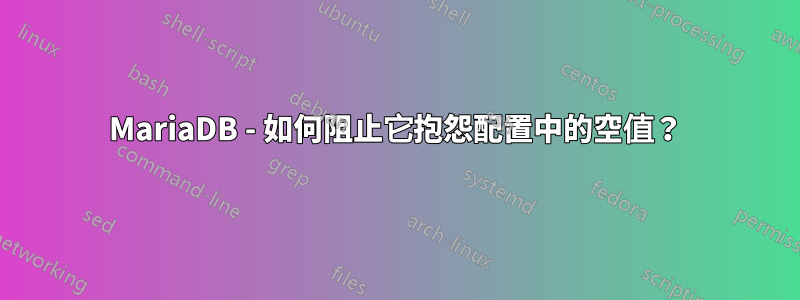 MariaDB - 如何阻止它抱怨配置中的空值？