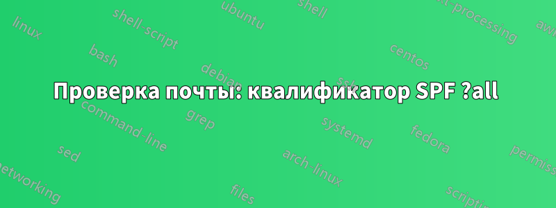 Проверка почты: квалификатор SPF ?all