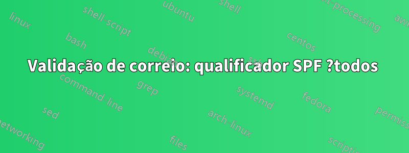 Validação de correio: qualificador SPF ?todos