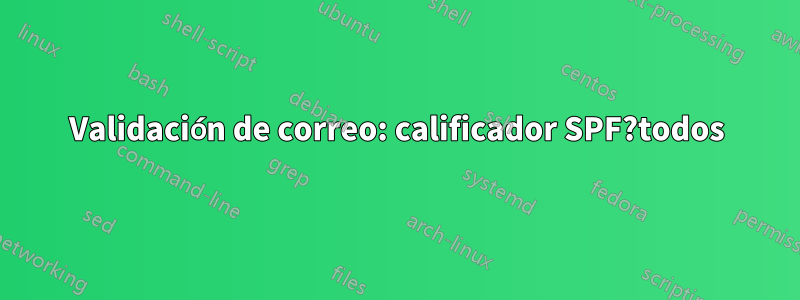 Validación de correo: calificador SPF?todos