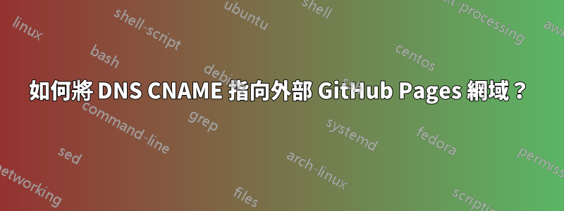 如何將 DNS CNAME 指向外部 GitHub Pages 網域？