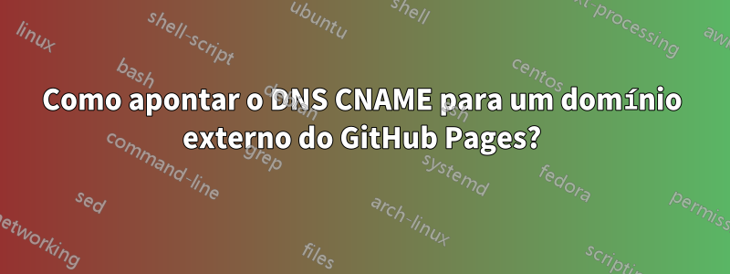 Como apontar o DNS CNAME para um domínio externo do GitHub Pages?