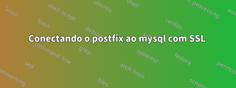 Conectando o postfix ao mysql com SSL