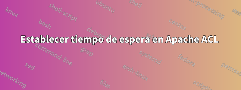 Establecer tiempo de espera en Apache ACL