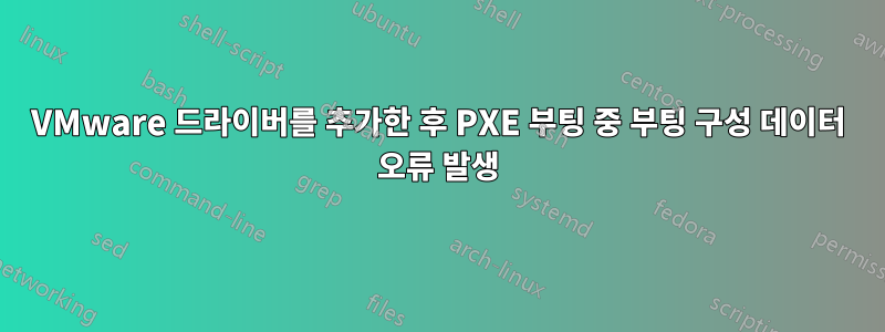 VMware 드라이버를 추가한 후 PXE 부팅 중 부팅 구성 데이터 오류 발생