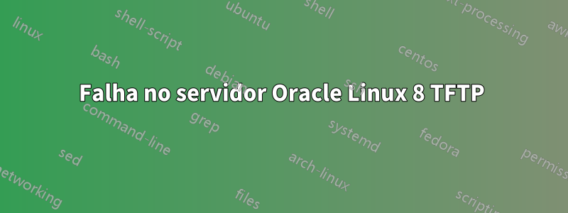 Falha no servidor Oracle Linux 8 TFTP