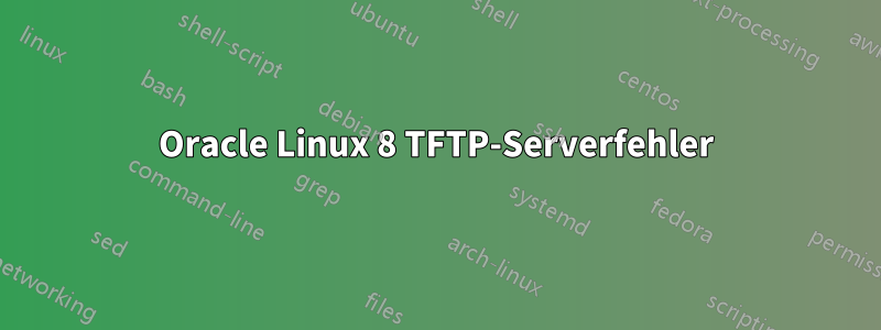 Oracle Linux 8 TFTP-Serverfehler