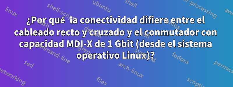 ¿Por qué la conectividad difiere entre el cableado recto y cruzado y el conmutador con capacidad MDI-X de 1 Gbit (desde el sistema operativo Linux)?