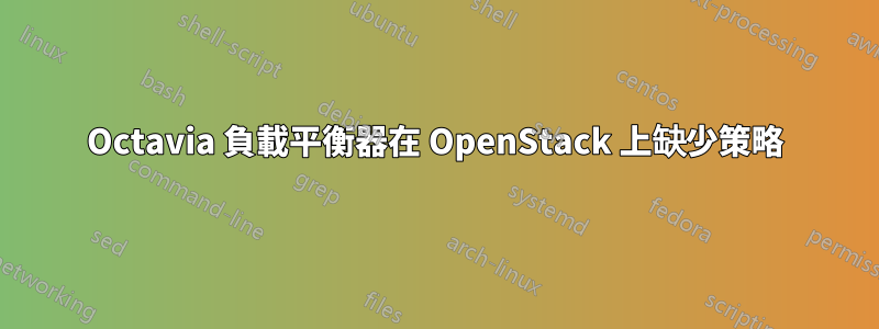 Octavia 負載平衡器在 OpenStack 上缺少策略